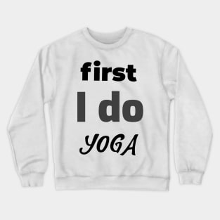first I do yoga Crewneck Sweatshirt